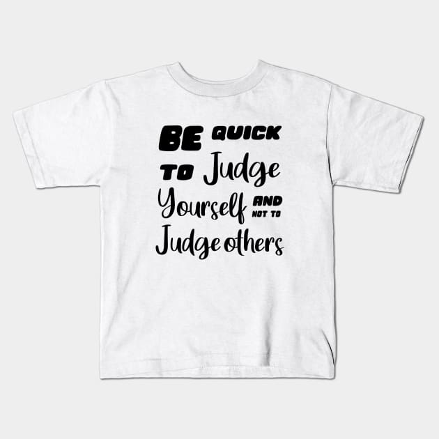 Be quick to judge yourself and not to judge others, Personal motto quotes Kids T-Shirt by FlyingWhale369